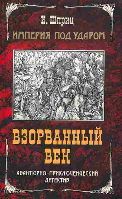 Книга Шприц И. Империя под ударом Взорванный век, 11-7471, Баград.рф